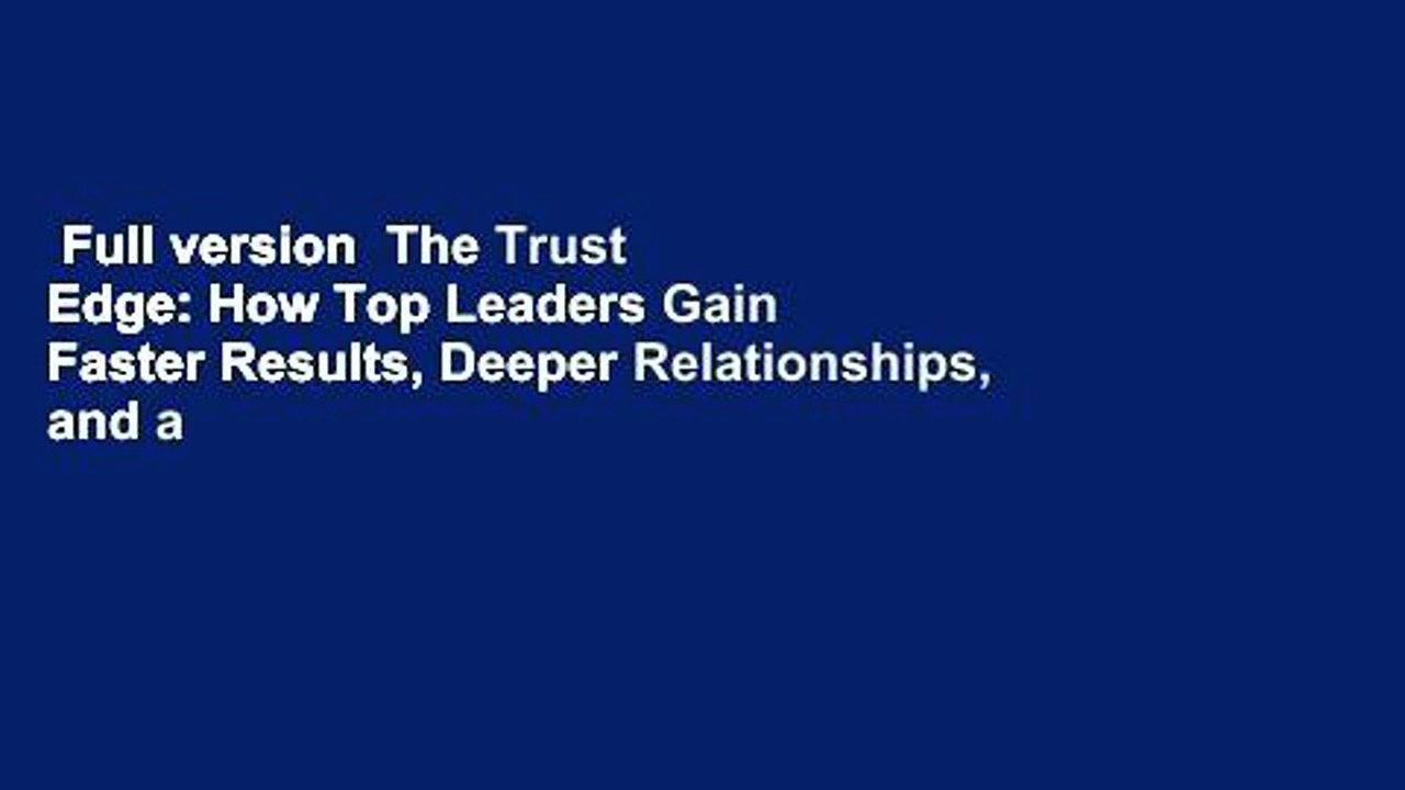 Full version  The Trust Edge: How Top Leaders Gain Faster Results, Deeper Relationships, and a