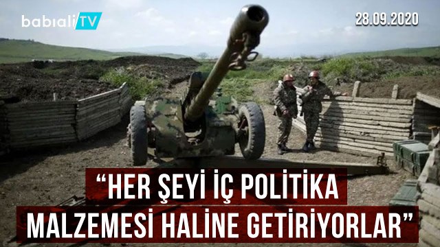 AZERBAYCAN MESELESİ: DÜNYANIN HERHANGİ BİR YERİNDEKİ OLAYI İÇ POLİTİKA MALZEMESİ YAPIYORLAR