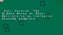 Full version  The Hidden Rules of Race: Barriers to an Inclusive Economy Complete