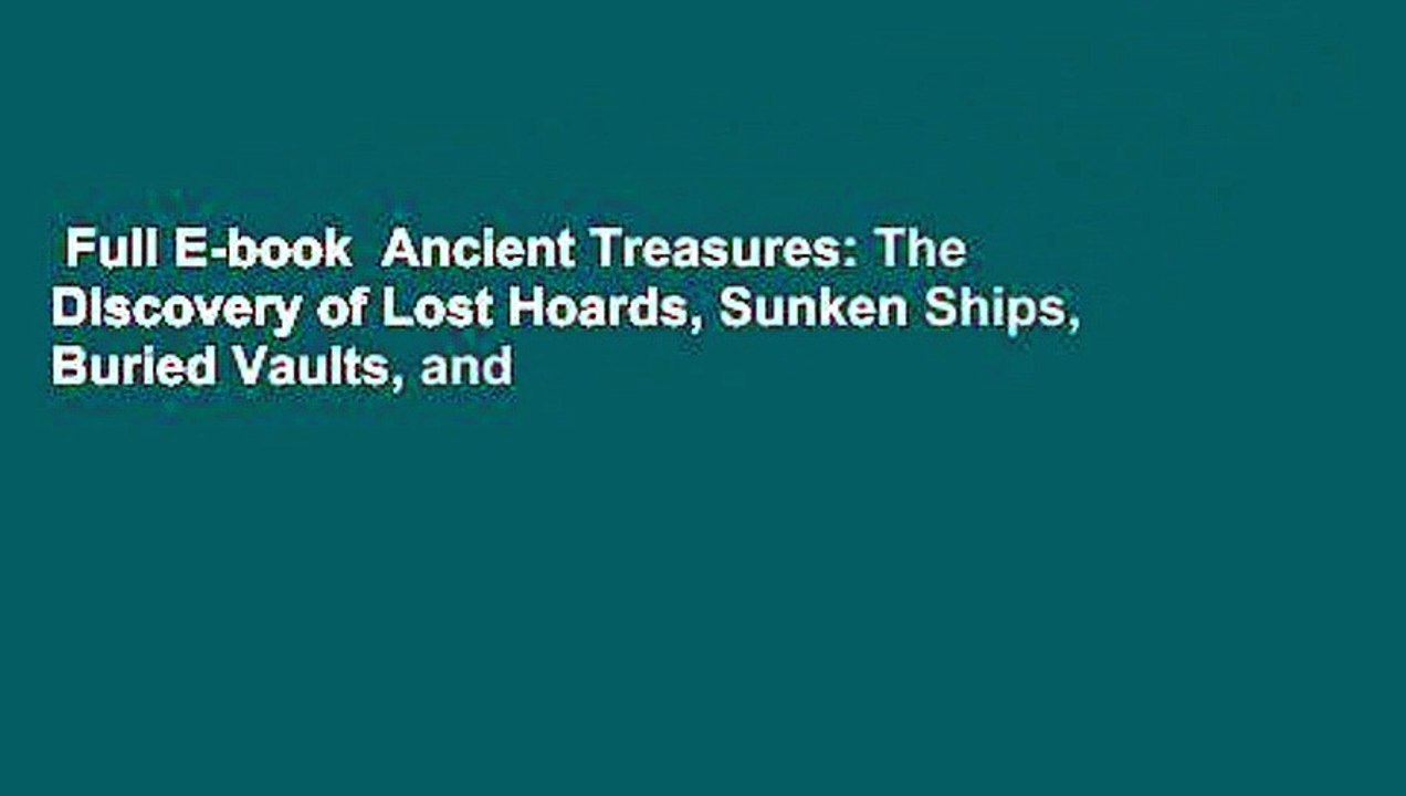 Full E-book  Ancient Treasures: The Discovery of Lost Hoards, Sunken Ships, Buried Vaults, and
