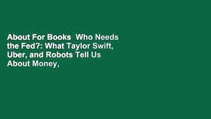 About For Books  Who Needs the Fed?: What Taylor Swift, Uber, and Robots Tell Us About Money,