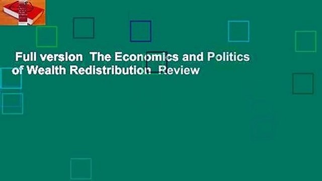 Full version The Economics and Politics of Wealth Redistribution Review
