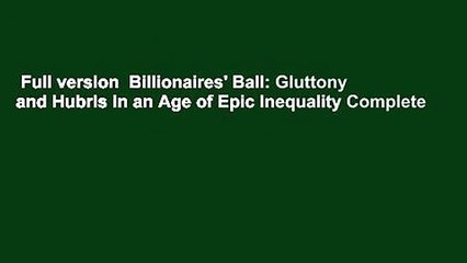 Full version  Billionaires' Ball: Gluttony and Hubris in an Age of Epic Inequality Complete