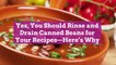 Yes, You Should Rinse and Drain Canned Beans for Your Recipes—Here's Why