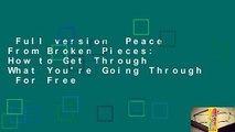 Full version  Peace From Broken Pieces: How to Get Through What You're Going Through  For Free