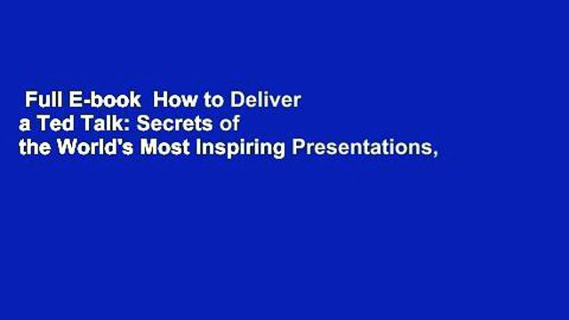 Full E-book How to Deliver a Ted Talk: Secrets of the World's Most Inspiring Presentations,