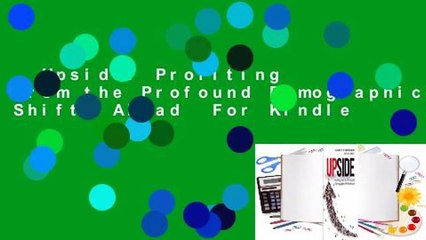 Upside: Profiting from the Profound Demographic Shifts Ahead  For Kindle