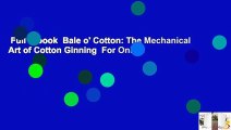 Full E-book  Bale o' Cotton: The Mechanical Art of Cotton Ginning  For Online