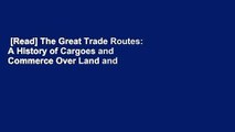 [Read] The Great Trade Routes: A History of Cargoes and Commerce Over Land and Sea  For Kindle