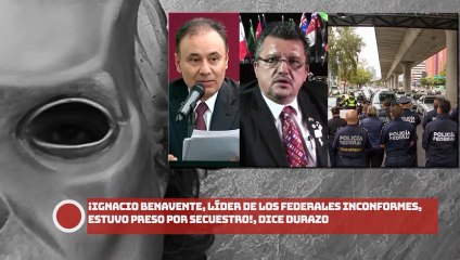 ¡Ignacio Benavente, líder de los federales inconformes, estuvo preso por SECUESTRO dice Durazo!