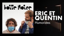 Eric et Quentin | Boite Noire