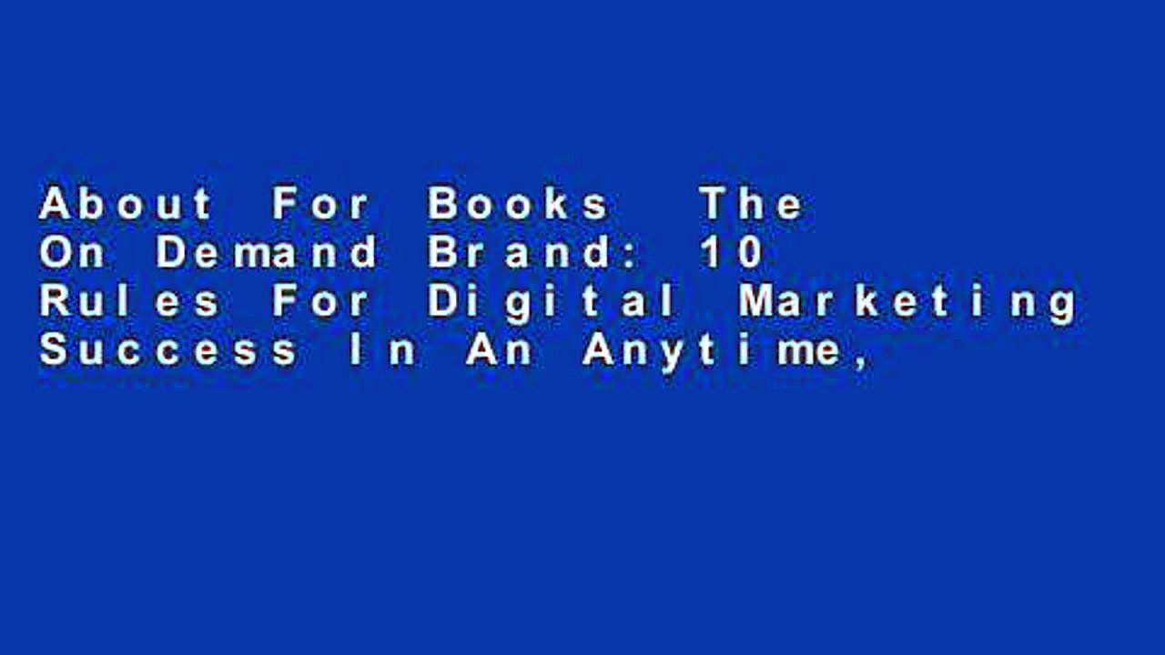 About For Books  The On Demand Brand: 10 Rules For Digital Marketing Success In An Anytime,