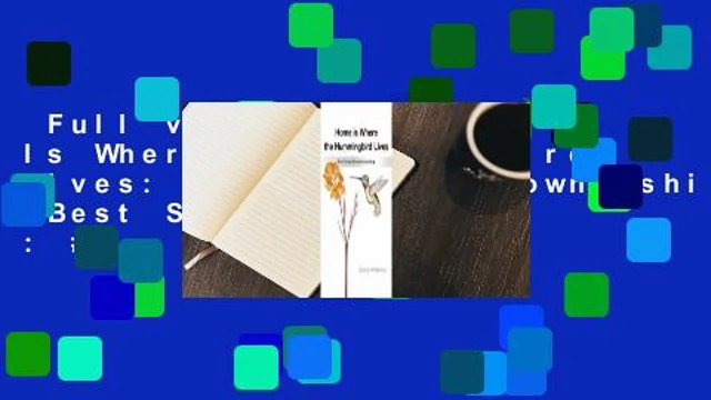 Full version Home Is Where the Hummingbird Lives: Surviving Homeownership Best Sellers Rank : #3