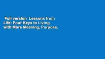Full version  Lessons from Life: Four Keys to Living with More Meaning, Purpose, and Success