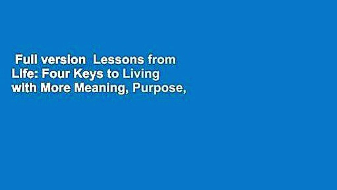 Full version  Lessons from Life: Four Keys to Living with More Meaning, Purpose, and Success