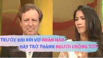 Ngưỡng mộ chồng Tây ko đòi người vợ HOÀN HẢO mà chỉ muốn mình trở thành 1 người chồng TỐT |VCS
