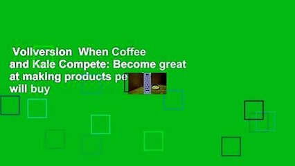 Vollversion  When Coffee and Kale Compete: Become great at making products people will buy