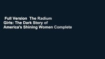 Full Version  The Radium Girls: The Dark Story of America's Shining Women Complete