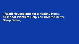 [Read] Houseplants for a Healthy Home: 50 Indoor Plants to Help You Breathe Better, Sleep Better,