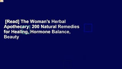 [Read] The Woman's Herbal Apothecary: 200 Natural Remedies for Healing, Hormone Balance, Beauty