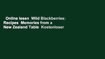 Online lesen  Wild Blackberries: Recipes  Memories from a New Zealand Table  Kostenloser Zugang