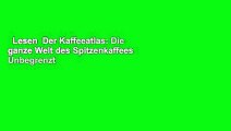 Lesen  Der Kaffeeatlas: Die ganze Welt des Spitzenkaffees  Unbegrenzt