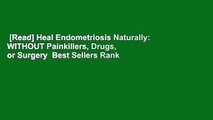 [Read] Heal Endometriosis Naturally: WITHOUT Painkillers, Drugs, or Surgery  Best Sellers Rank :