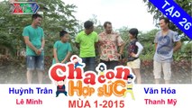 CHA CON HỢP SỨC | Tập 26 FULL | Trận tứ kết 1 – Vòng tứ kết | 030115