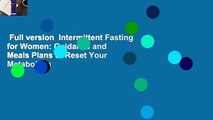 Full version  Intermittent Fasting for Women: Guidance and Meals Plans to Reset Your Metabolism