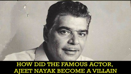 How did the famous actor, Ajeet Nayak become a villain