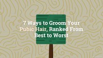 7 Ways to Groom Your Pubic Hair, Ranked From Best to Worst