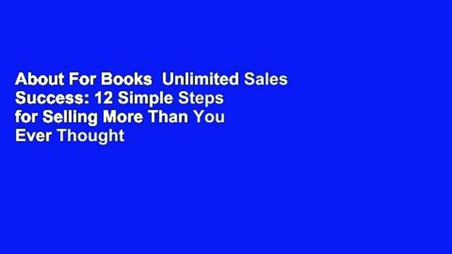 About For Books Unlimited Sales Success: 12 Simple Steps for Selling More Than You Ever Thought