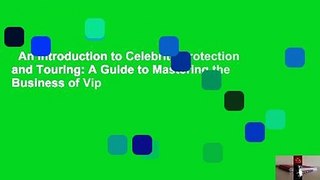 An Introduction to Celebrity Protection and Touring: A Guide to Mastering the Business of Vip
