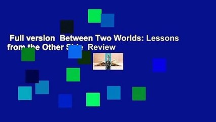 Full version  Between Two Worlds: Lessons from the Other Side  Review