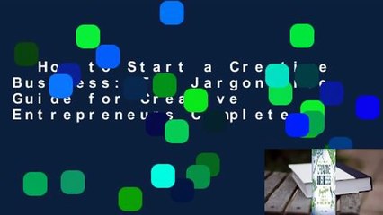 How to Start a Creative Business: The Jargon-Free Guide for Creative Entrepreneurs Complete