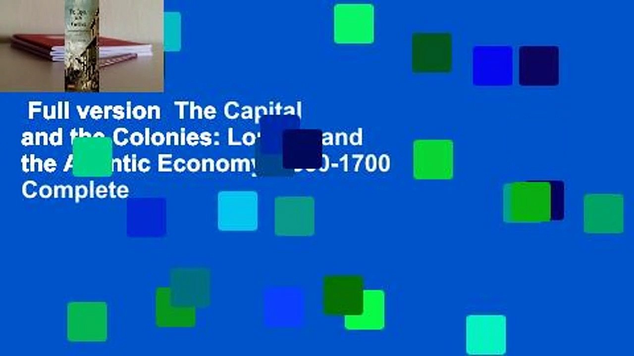 Full version  The Capital and the Colonies: London and the Atlantic Economy, 1660-1700 Complete
