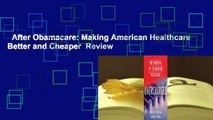 After Obamacare: Making American Healthcare Better and Cheaper  Review