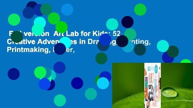 Full version Art Lab for Kids: 52 Creative Adventures in Drawing, Painting, Printmaking, Paper,