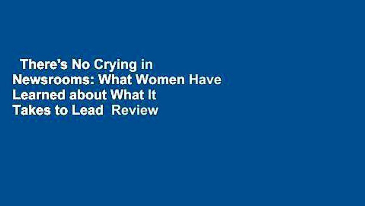 There's No Crying in Newsrooms: What Women Have Learned about What It Takes to Lead  Review