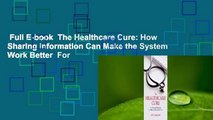 Full E-book  The Healthcare Cure: How Sharing Information Can Make the System Work Better  For