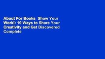 About For Books  Show Your Work!: 10 Ways to Share Your Creativity and Get Discovered Complete