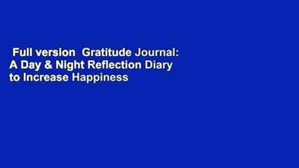 Full version  Gratitude Journal: A Day & Night Reflection Diary to Increase Happiness &