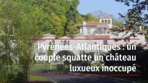 Pyrénées-Atlantiques : un couple squatte un château luxueux inoccupé