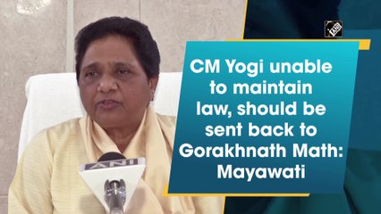 कानून को बनाए रखने में असमर्थ सीएम योगी को गोरखनाथ मठ वापस भेज देना चाहिए: मायावती