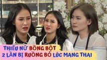 Thiếu nữ BỒNG BỘT 2 lần bị BỎ RƠI khi MANG THAI nuốt nước mắt NỊT BỤNG đi làm kiếm tiền nuôi con