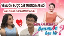 Hẹn Ăn Trưa | VÌ MUỐN ĐƯỢC CÁT TƯỜNG MAI MỐI ANH CHÀNG CHỜ 4 NĂM LIỀN Phần 1