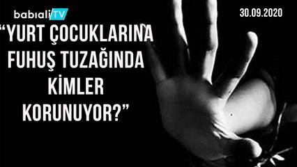 YURT ÇOCUKLARINA SEKS TUZAĞINDA TÜM GERÇEKLER