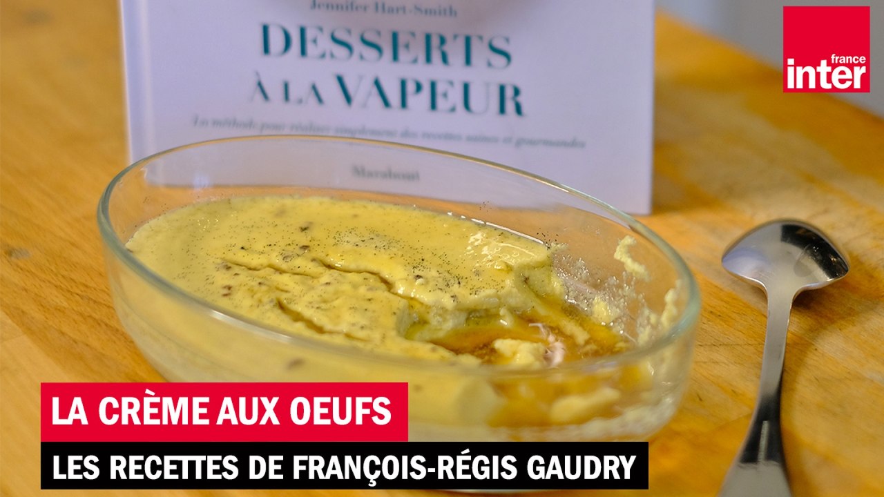 La crème aux oeufs (à la vapeur) - Les recettes de François-Régis Gaudry