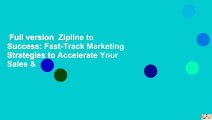 Full version  Zipline to Success: Fast-Track Marketing Strategies to Accelerate Your Sales &