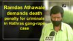 Ramdas Athawale demands death penalty for criminals in Hathras gang-rape case